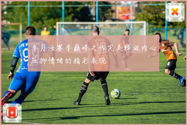 李月汝赛季巅峰之作完美释放内心压抑情绪的精彩表现