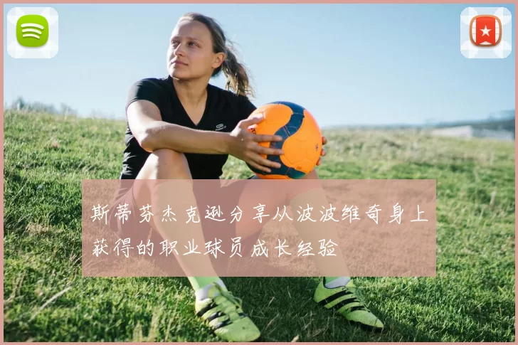 斯蒂芬杰克逊分享从波波维奇身上获得的职业球员成长经验