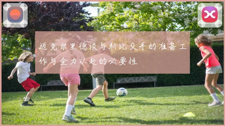 迈克尔里德谈与科比交手的准备工作与全力以赴的必要性