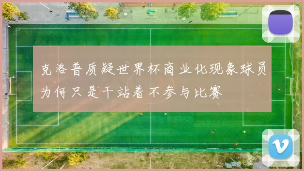 克洛普质疑世界杯商业化现象球员为何只是干站着不参与比赛