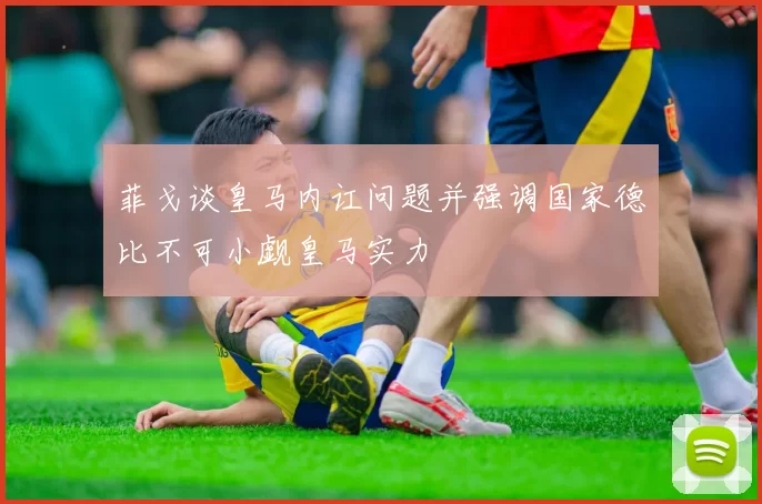 菲戈谈皇马内讧问题并强调国家德比不可小觑皇马实力